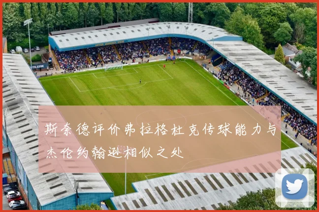 斯奈德评价弗拉格杜克传球能力与杰伦约翰逊相似之处